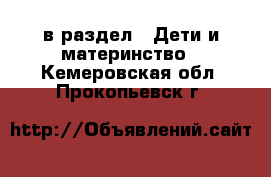  в раздел : Дети и материнство . Кемеровская обл.,Прокопьевск г.